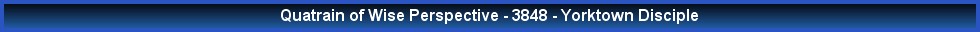 Quatrain of Wise Perspective - 3848 - Yorktown Disciple