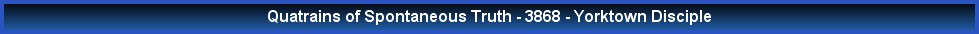 Quatrains of Spontaneous Truth - 3868 - Yorktown Disciple