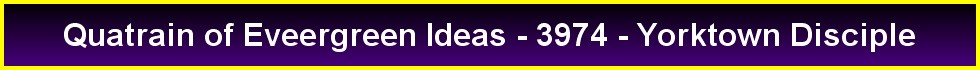 Quatrain of Eveergreen Ideas - 3974 - Yorktown Disciple