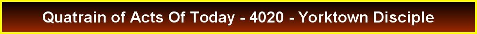 Quatrain of Acts Of Today - 4020 - Yorktown Disciple