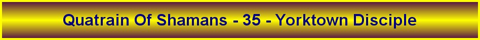 Quatrain Of Shamans - 35 - Yorktown Disciple