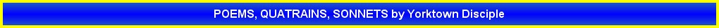 POEMS, QUATRAINS, SONNETS by Yorktown Disciple