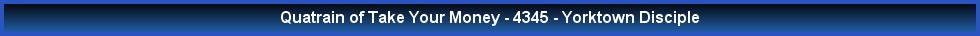 Quatrain of Take Your Money - 4345 - Yorktown Disciple
