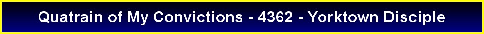 Quatrain of My Convictions - 4362 - Yorktown Disciple