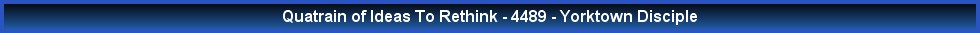 Quatrain of Ideas To Rethink - 4489 - Yorktown Disciple