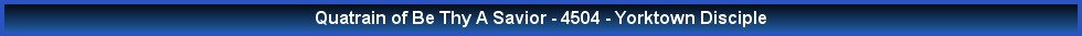 Quatrain of Be Thy A Savior - 4504 - Yorktown Disciple