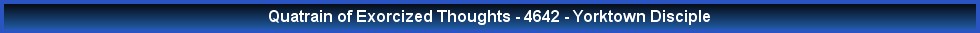 Quatrain of Exorcized Thoughts - 4642 - Yorktown Disciple