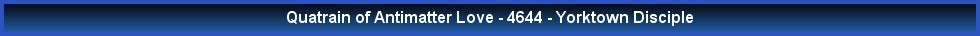 Quatrain of Antimatter Love - 4644 - Yorktown Disciple