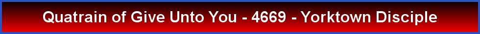 Quatrain of Give Unto You - 4669 - Yorktown Disciple