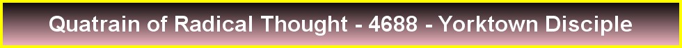 Quatrain of Radical Thought - 4688 - Yorktown Disciple