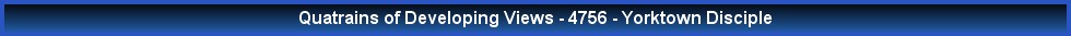 Quatrains of Developing Views - 4756 - Yorktown Disciple