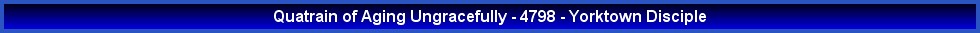 Quatrain of Aging Ungracefully - 4798 - Yorktown Disciple