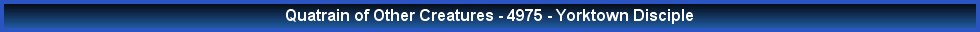 Quatrain of Other Creatures - 4975 - Yorktown Disciple