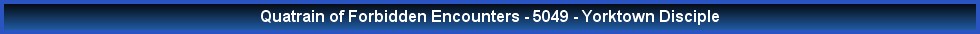 Quatrain of Forbidden Encounters - 5049 - Yorktown Disciple