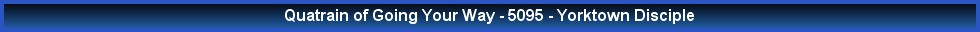 Quatrain of Going Your Way - 5095 - Yorktown Disciple