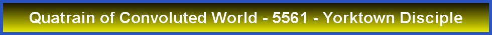 Quatrain of Convoluted World - 5561 - Yorktown Disciple