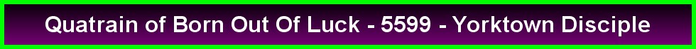Quatrain of Born Out Of Luck - 5599 - Yorktown Disciple