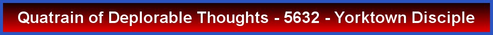 Quatrain of Deplorable Thoughts - 5632 - Yorktown Disciple