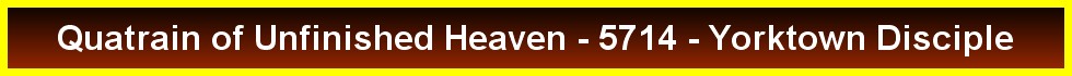 Quatrain of Unfinished Heaven - 5714 - Yorktown Disciple