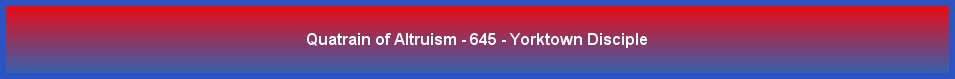 Quatrain of Altruism - 645 - Yorktown Disciple