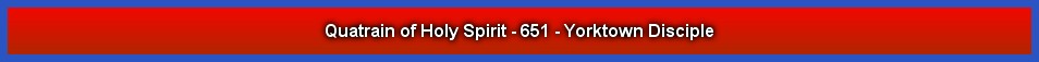 Quatrain of Holy Spirit - 651 - Yorktown Disciple