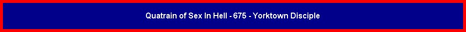 Quatrain of Sex In Hell - 675 - Yorktown Disciple