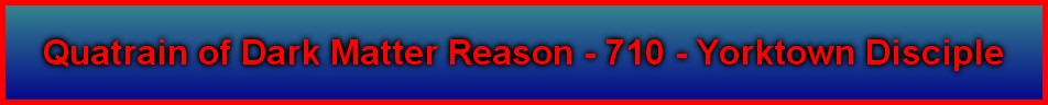 Quatrain of Dark Matter Reason - 710 - Yorktown Disciple