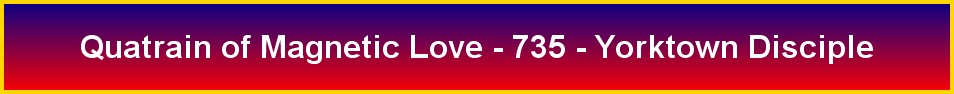 Quatrain of Magnetic Love - 735 - Yorktown Disciple
