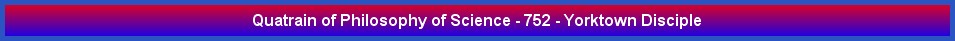 Quatrain of Philosophy of Science - 752 - Yorktown Disciple