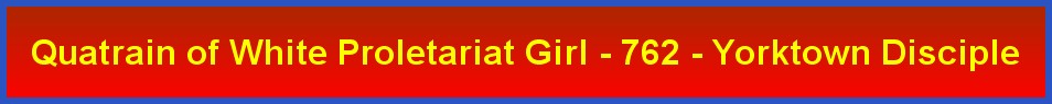 Quatrain of White Proletariat Girl - 762 - Yorktown Disciple