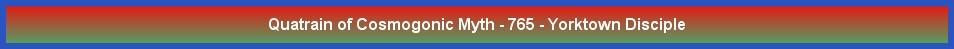 Quatrain of Cosmogonic Myth - 765 - Yorktown Disciple
