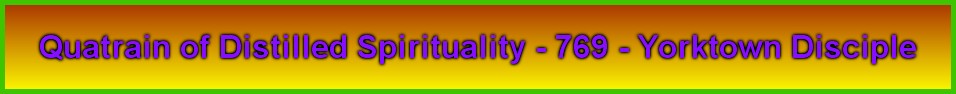 Quatrain of Distilled Spirituality - 769 - Yorktown Disciple