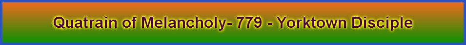 Quatrain of Melancholy- 779 - Yorktown Disciple