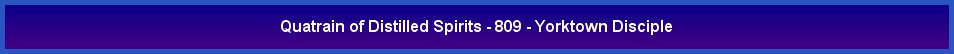 Quatrain of Distilled Spirits - 809 - Yorktown Disciple
