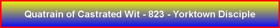 Quatrain of Castrated Wit - 823 - Yorktown Disciple