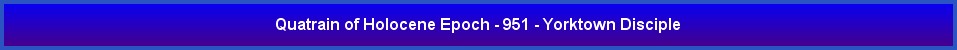Quatrain of Holocene Epoch - 951 - Yorktown Disciple