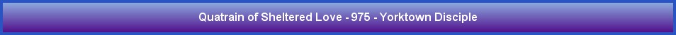 Quatrain of Sheltered Love - 975 - Yorktown Disciple