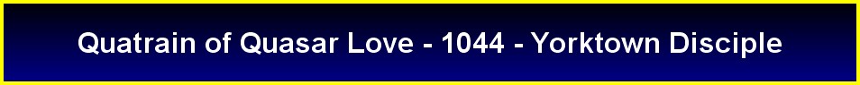 Quatrain of Quasar Love - 1044 - Yorktown Disciple