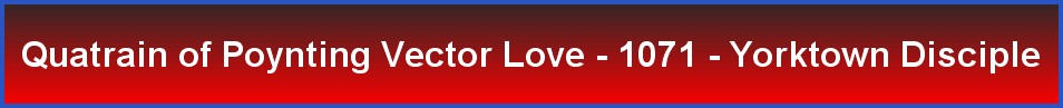 Quatrain of Poynting Vector Love - 1071 - Yorktown Disciple