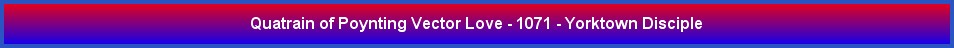 Quatrain of Poynting Vector Love - 1071 - Yorktown Disciple