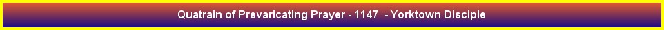 Quatrain of Prevaricating Prayer - 1147  - Yorktown Disciple