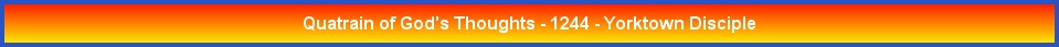 Quatrain of God's Thoughts - 1244 - Yorktown Disciple