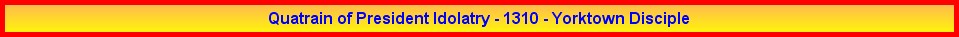 Quatrain of President Idolatry - 1310 - Yorktown Disciple