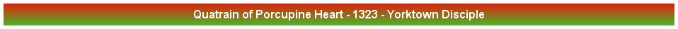 Quatrain of Porcupine Heart - 1323 - Yorktown Disciple