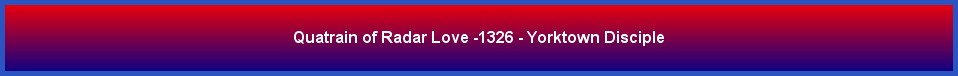 Quatrain of Radar Love -1326 - Yorktown Disciple