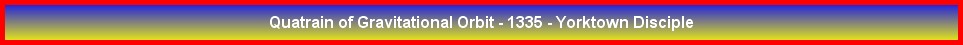Quatrain of Gravitational Orbit - 1335 - Yorktown Disciple