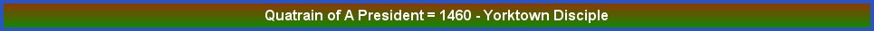 Quatrain of A President = 1460 - Yorktown Disciple
