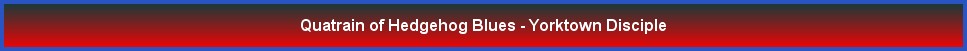Quatrain of Hedgehog Blues - Yorktown Disciple