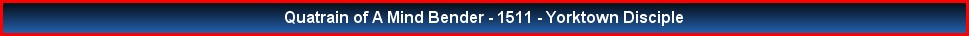 Quatrain of A Mind Bender - 1511 - Yorktown Disciple