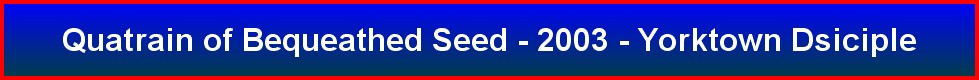 Quatrain of Bequeathed Seed - 2003 - Yorktown Dsiciple
